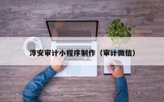 永城淳安审计小程序制作（审计微信）