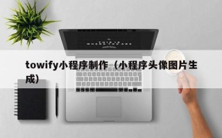 永城towify小程序制作（小程序头像图片生成）