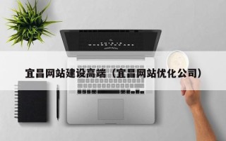 永城宜昌网站建设高端（宜昌网站优化公司）