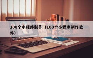 永城100个小程序制作（100个小程序制作软件）