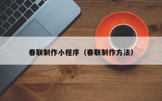 永城春联制作小程序（春联制作方法）